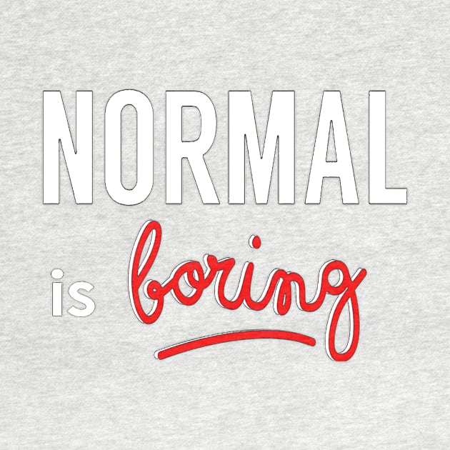 NORMAL Is Boring by PositivelyCrazy